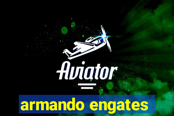 armando engates